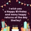 I wish you a Happy Birthday and many Happy, Shelley!