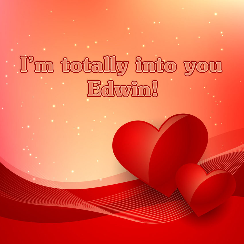 Im totallyinto you Edwin!