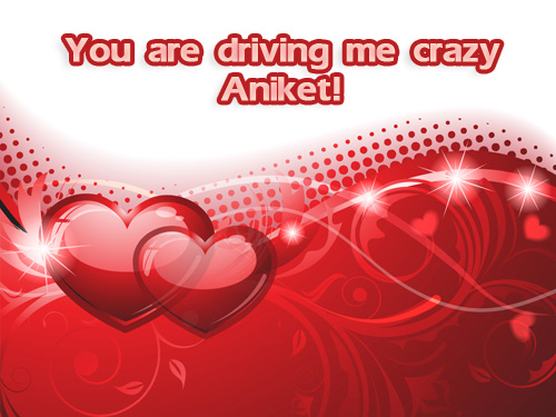 You are driving me crazy Aniket