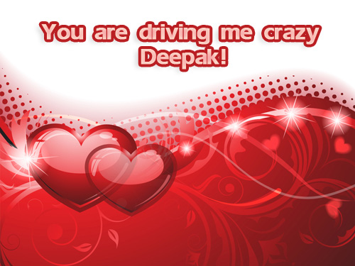 You are driving me crazy Deepak
