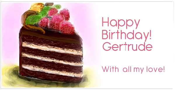 Happy Birthday for Gertrude with my love