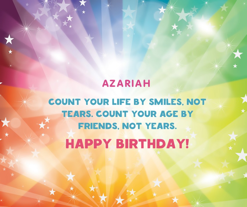 Azariah, count your life by smiles, not tears.