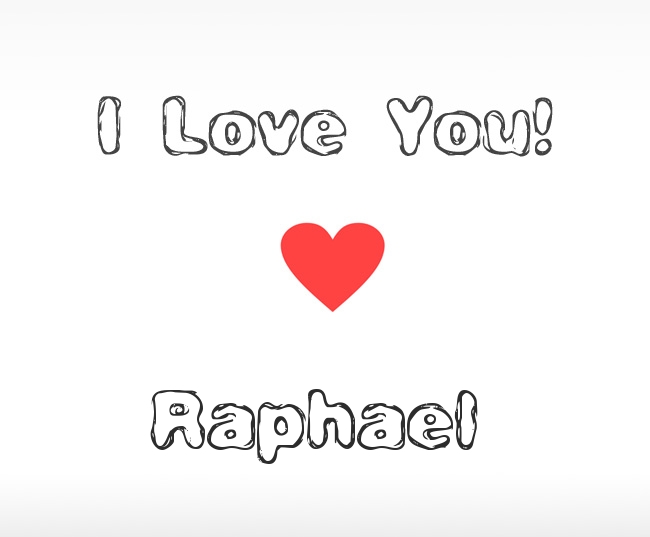 I Love You Raphael I Love You Raphael