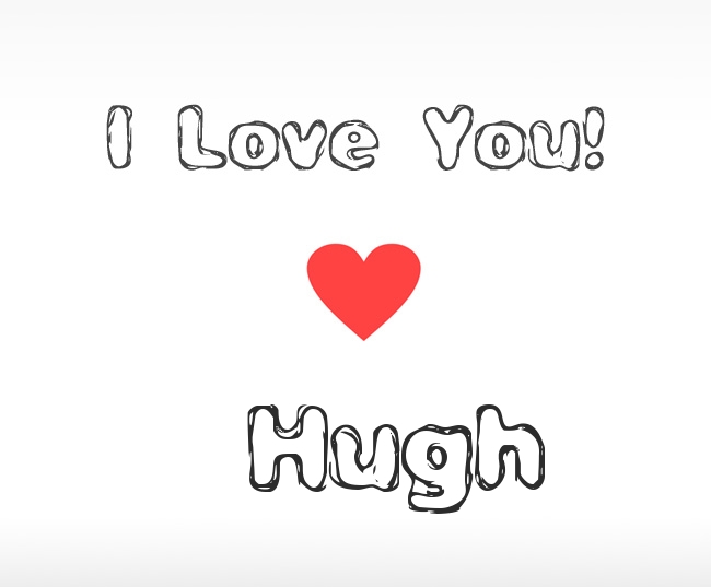 I Love You Hugh I Love You Hugh