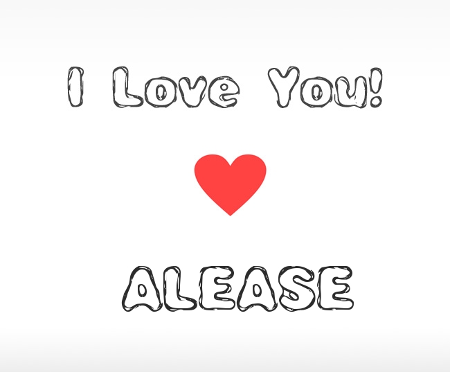 I Love You Alease I Love You Alease