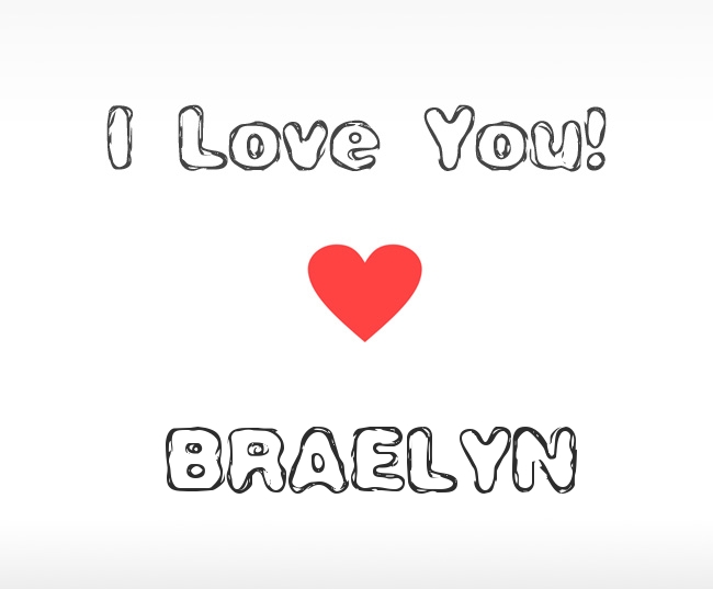 I Love You Braelyn I Love You Braelyn