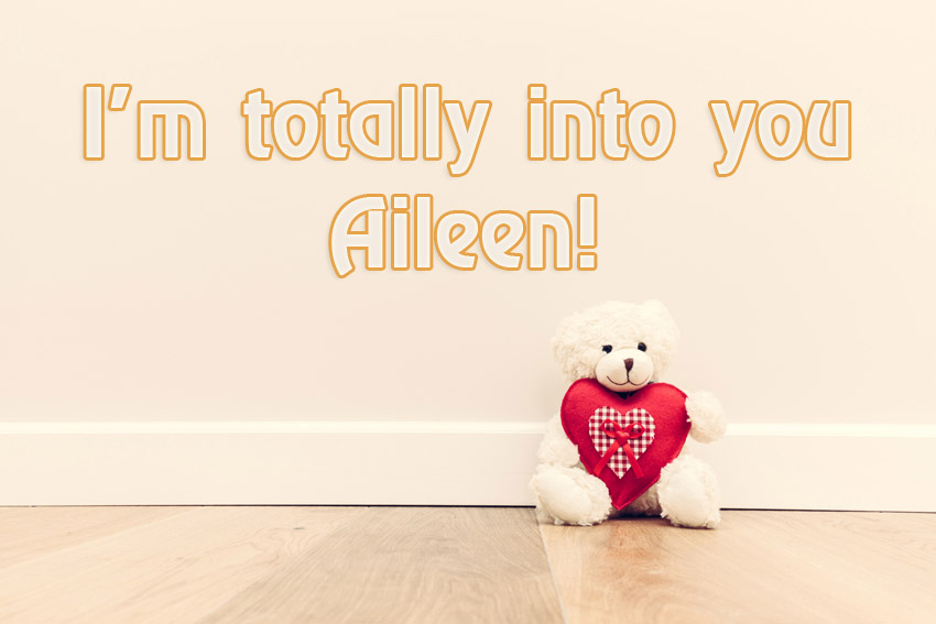 Im totally into you Aileen!