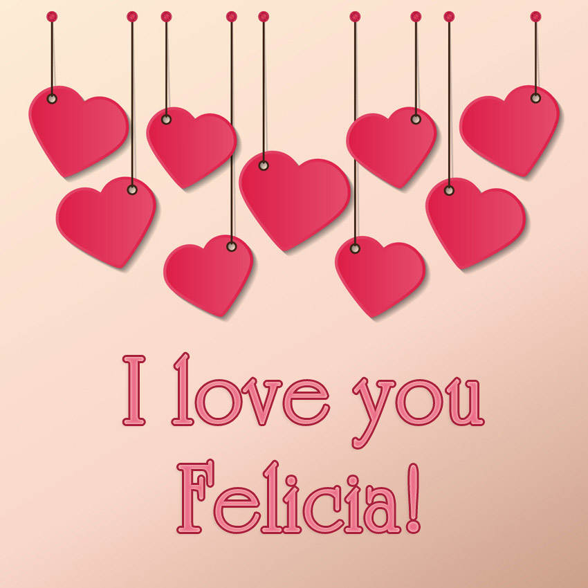 I love you Felicia! I love you Felicia!