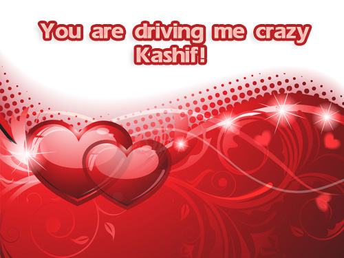 You are driving me crazy Kashif