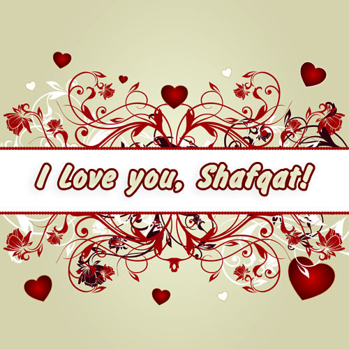 I love you, Shafqat