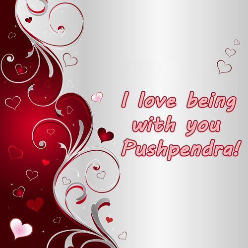 I love being with you, Pushpendra