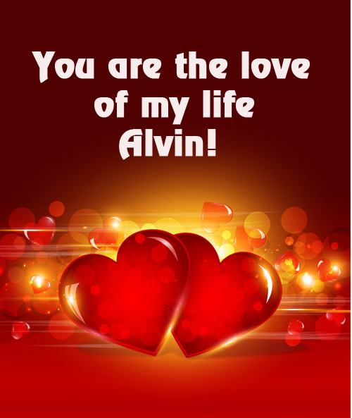 You are love of my life Alvin!