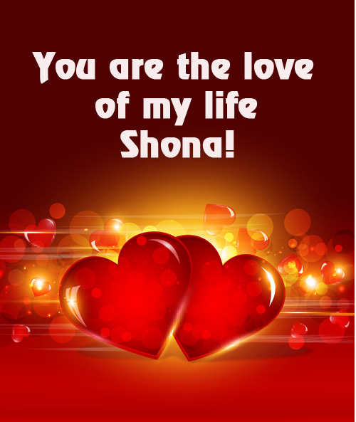 You are love of my life Shona! You are love of my life Shona!