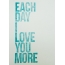 EACH DAY I LOVE YOU MORE
