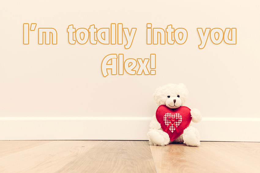 Im totally into you Alex!